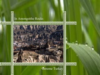 In Amongstthe Rocks
Goreme Turkey
 