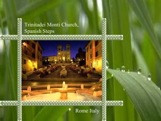 Trinitadei Monti Church,
Spanish Steps
Rome Italy
 