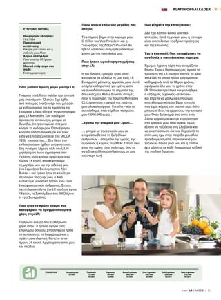 7/2017  LR CAREER  |  31
PLATIN ORGALEADER
Πότε μάθατε πρώτη φορά για την LR;
Γνώρισα την LR στο σαλόνι του σπιτιού
μας όταν ήμουν 12 ετών. Είχε έρθει
στο σπίτι μας ένα ζευγάρι που μιλούσε
με ενθουσιασμό για τα προϊόντα της
Εταιρείας LR και έδειχνε τη φωτογραφία
μιας LR Mercedes. Σαν παιδί μου
άρεσαν τα αυτοκίνητα, μπορώ να
θυμηθώ, ότι η συνομιλία τότε μου
κίνησε το ενδιαφέρον. Όταν έφυγαν,
κοίταξα από το παράθυρο και τους
είδα να επιβιβάζονται σε ένα SKODA
120L εικοσαετίας… Στη θέση του
ενθουσιασμού ήρθε η απογοήτευση.
Στη συνέχεια ξέχασα πάλι την LR. Η
μητέρα μου όμως εγγράφηκε σαν
Πελάτης. Δύο χρόνια αργότερα (ενώ
ήμουν 14 ετών), επισκέφτηκα με
τη μητέρα μου και την αδελφή μου
ένα Σεμινάριο Εκκίνησης του Aleš
Buksa – για έμενα ήταν το καλύτερο
σεμινάριο της ζωής μου, ο Aleš
εμπνέει με μοναδικό τρόπο, ενώ είναι
ένας φανταστικός άνθρωπος. Έκτοτε
σκεπτόμουν πάντα την LR και όταν έγινα
18 ετών, το Σεπτέμβριο του 2002 έγινα
κι εγώ Συνεργάτης.
Ποιο ήταν το πρώτο όνειρο που
καταφέρατε να πραγματοποιήσετε
χάρη στην LR;
Το πρώτο όνειρο που εκπλήρωσα
χάρη στην LR ήταν η αγορά ενός
επώνυμου ρούχου. Στη συνέχεια ήρθε
το αυτοκίνητο, το διαμέρισμα και η
πρώτη μου ιδιωτική Porsche (ενώ
ήμουν 24 ετών). Αργότερα το σπίτι μου
και ταξίδια.
Ποιος είναι ο επόμενος μεγάλος σας
στόχος;
Το επόμενο βήμα στην καριέρα μου:
Ο τίτλος του Vice President και η
“Λεωφόρος της Δόξας“! Ιδιωτικά θα
ήθελα να περνώ ακόμη περισσότερο
χρόνο με την οικογένειά μου.
Ποια ήταν η ωραιότερη στιγμή σας
στην LR;
Η πιο δυνατή εμπειρία ήταν, όταν
κατάφερα να αλλάξω τη ζωή ενός LR
Συνεργάτη μέσω της εργασίας μου. Αυτό
υπήρξε καθοριστικό για εμένα, ώστε
να συνειδητοποιήσω τη σημασία της
δουλειάς μου. Άλλες δυνατές στιγμές
ήταν η παραλαβή της πρώτης Mercedes
CLK, αργότερα η αγορά της πρώτης
μου ολοκαίνουργιας Porsche – και το
συναίσθημα, όταν κέρδισα τα πρώτα
μου 1.000.000 ευρώ .
„Αγαπώ την εταιρεία μου“, γιατί…
… μπορώ με την εργασία μου να
επηρεάσω θετικά τη ζωή άλλων
ανθρώπων – είτε μέσω της υγείας, της
ομορφιάς ή κυρίως του MLM. Τίποτα δεν
είναι για εμένα τόσο πολύτιμο, όσο το
να οδηγείς άλλους ανθρώπους σε μια
καλύτερη ζωή.
Πώς εξηγείτε την επιτυχία σας;
Δεν έχω κάποιο ειδικό μυστικό
επιτυχίας. Κατά τη γνώμη μου, η επιτυχία
είναι αποτέλεσμα της δραστηριότητας
και της επιμονής.
Έχετε ένα παιδί. Πως καταφέρνετε να
συνδυάζετε οικογένεια και καριέρα;
Έχω μια 4χρονη κόρη που ονομάζεται
Emma. Είναι ο θησαυρός μας, αγαπά τα
προϊόντα της LR και προ παντός το Aloe
Vera Gel, το οποίο η ίδια χρησιμοποιεί
καθημερινά. Από τα 18 μου χρόνια,
αφιέρωσα όλο μου το χρόνο στην
LR. Όταν παντρεύτηκα και γεννήθηκε
η κόρη μας, ο χρόνος «στένεψε»
και έπρεπε να μάθω να εργάζομαι
αποτελεσματικότερα. Είμαι ευτυχής
που είμαι κύριος του εαυτού μου, διότι
μπορώ ο ίδιος να οργανώνω την εργασία
μου. Όταν βρίσκομαι στο σπίτι στην
Žilina, εργάζομαι εκεί με ευχαρίστηση
στο γραφείο μου. Μου αρέσει όμως
εξίσου να ταξιδεύω στη Σλοβακία και
να αναπτύσσω το δίκτυο. Πέρα από το
σπίτι μας, έχω στην πατρίδα μου άλλα
τρία διαμερίσματα. Η οικογένειά μου
ταξιδεύει πάντα μαζί μου και η Emma
έχει μάλιστα σε κάθε διαμέρισμα το δικό
της παιδικό δωμάτιο.
ΣΤΑΔΙΟΔΡΟΜΙΑ Συνεργάτης από
03/2001
Teamleader
(TL) από
10/2003
Orgaleader
(OL) από
12/2003
Bronze Orgaleader
(BOL) από
01/2007
Gold Orgaleader
(GOL) από
06/2012
Silver Orgaleader
(SOL) από
03/2009
Platin Orgaleader
(POL) από
04/2017
ΣΥΝΤΟΜΟ ΠΡΟΦΙΛ
Ημερομηνία γέννησης:
19.6.1984
Οικογενειακή
κατάσταση:
Η κόρη μου Emma και η
σύζυγός μου Alice
Αρχικό επάγγελμα:
Πριν απο την LR ήμουν
φοιτητής
Ιδανικό επάγγελμα σαν
παιδί:
Εκατομμυριούχος
 