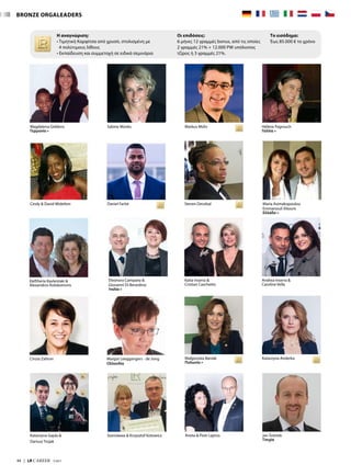 BRONZE ORGALEADERS
Η αναγνώριση:
• Τιμητική Καρφίτσα από χρυσό, στολισμένη με
4 πολύτιμους λίθους
• Εκπαίδευση και συμμετοχή σε ειδικά σεμινάρια
Οι επιδόσεις:
6 μήνες 12 γραμμές bonus, από τις οποίες
2 γραμμές 21% + 12.000 PW υπόλοιπος
τζίρος ή 3 γραμμές 21%.
Το εισόδημα:
Έως 85.000 € το χρόνο
Małgorzata Baniak
Πολωνία »
Katarzyna Anderka
Magdalena Giddens
Γερμανία »
Daniel FarlotCindy  David Midelton
Sabine Münks
Steven Decebal
Markus Mühr
Maria Asimakopoulou
Emmanouil Xilouris
Ελλάδα »
Eleftheria Kavlentaki 
Alexandros Kolokotronis
Hélène Fegrouch
Γαλλία »
Eleonora Campana 
Giovanni Di Berardino
Ιταλία »
Katia Inserra 
Cristian Caschetto
Andrea Inserra 
Caroline Vella
Aneta  Piotr Laprus Jan Šrámek
Τσεχία
Cinzia Zaltron Margot Leeggangers - de Jong
Ολλανδία
Katarzyna Gajda 
Dariusz Trojak
Stanisława  Krzysztof Kotowicz
44  |  LR CAREER  7/2017
 