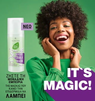 IT`S
MAGIC!
NEO
ΖΗΣΤΕ ΤΗ
ΜΟΝΑΔΙΚΗ
ΕΜΠΕΙΡΙΑ
ΤΗΣ ΜΑΣΚΑΣ ΠΟΥ
ΚΑΝΕΙ ΤΗΝ
ΕΠΙΔΕΡΜΙΔΑ NA
ΛΑΜΠΕΙ
 