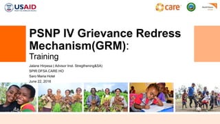 PSNP IV Grievance Redress
Mechanism(GRM):
Training
Jalane Hirpesa ( Advisor Inst. Stregthening&SA)
SPIR DFSA CARE HO
Saro Maria Hotel
June 22, 2018
 