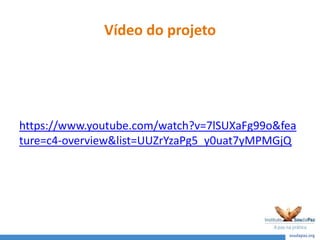 Vídeo do projeto
https://www.youtube.com/watch?v=7lSUXaFg99o&fea
ture=c4-overview&list=UUZrYzaPg5_y0uat7yMPMGjQ
 