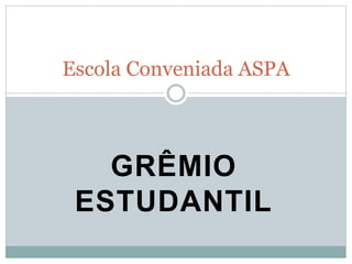 GRÊMIO
ESTUDANTIL
Escola Conveniada ASPA
 