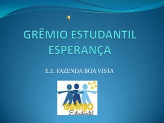 GRÊMIO ESTUDANTIL ESPERANÇA E.E. FAZENDA BOA VISTA 