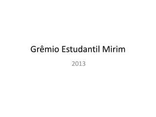 Grêmio Estudantil Mirim
2013
 