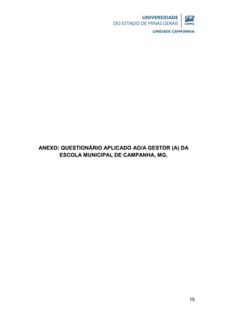 15
ANEXO: QUESTIONÁRIO APLICADO AO/A GESTOR (A) DA
ESCOLA MUNICIPAL DE CAMPANHA, MG.
 