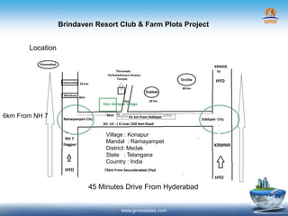 Brindaven Resort Club & Farm Plots Project
www.grmestates.com
Location
Village : Konapur
Mandal : Ramayampet
District: Medak
State : Telangana
Country : India
45 Minutes Drive From Hyderabad
6km From NH 7
 