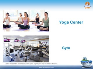 www.grmestates.com
Yoga Center
Gym
All the images in this presentation used is typical, original plans may be similar to the same.
 