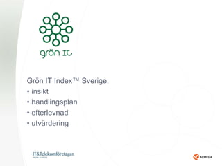 Grön IT Index™ Sverige:
• insikt
• handlingsplan
• efterlevnad
• utvärdering
 