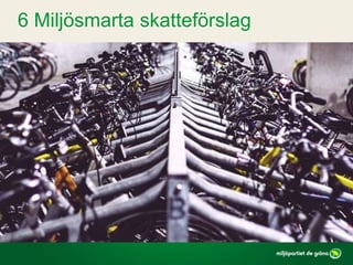 6 Miljösmarta skatteförslag
 