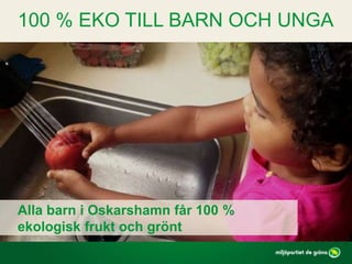 Alla barn i Oskarshamn får 100 %
ekologisk frukt och grönt
100 % EKO TILL BARN OCH UNGA
 