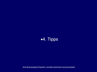 Ihre Businessplan-Expertin: annette eschment microconsultant
4. Tipps
 