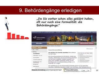 20
Richtige Reihenfolge berücksichtigen
9. Behördengänge erledigen
„Da Sie vorher schon alles geklärt haben,
oft nur noch eine Formalität: die
Behördengänge.“
 