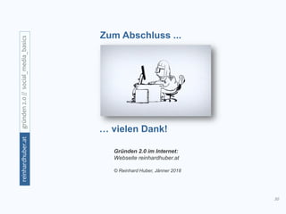 50
gründen2.0//social_media_basicsreinhardhuber.at
Gründen 2.0 im Internet:
Webseite reinhardhuber.at
© Reinhard Huber, Jänner 2018
… vielen Dank!
Zum Abschluss ...
 