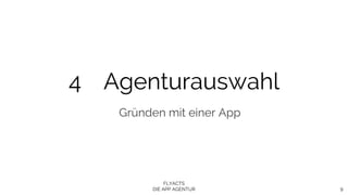 FLYACTS
DIE APP AGENTUR 9
4 Agenturauswahl
Gründen mit einer App
 