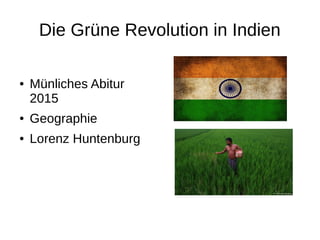 Die Grüne Revolution in Indien
● Münliches Abitur
2015
● Geographie
● Lorenz Huntenburg
 