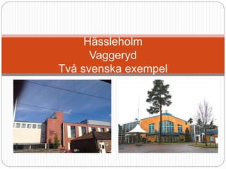 Hässleholm
Vaggeryd
Två svenska exempel
 