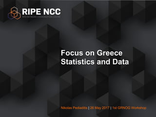 Nikolas Pediaditis | 26 May 2017 | 1st GRNOG Workshop
Focus on Greece
Statistics and Data
 