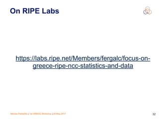 Nikolas Pediaditis | 1st GRNOG Workshop | 26 May 2017 32
On RIPE Labs
https://labs.ripe.net/Members/fergalc/focus-on-
greece-ripe-ncc-statistics-and-data
 