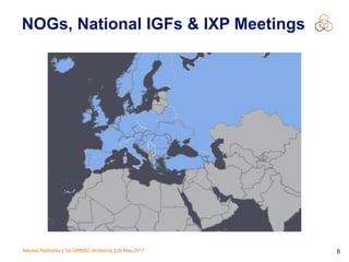 Nikolas Pediaditis | 1st GRNOG Workshop | 26 May 2017 8
NOGs, National IGFs & IXP Meetings
 