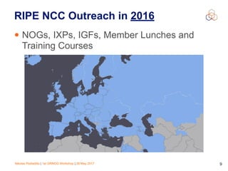 Nikolas Pediaditis | 1st GRNOG Workshop | 26 May 2017 9
RIPE NCC Outreach in 2016
• NOGs, IXPs, IGFs, Member Lunches and
Training Courses
 
