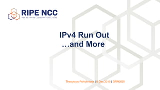 IPv4 Run Out
…and More
Theodoros Polychniatis | 6 Dec 2019 | GRNOG9
 