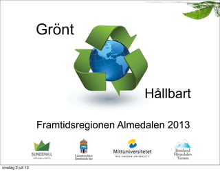Grönt
Framtidsregionen Almedalen 2013
Hållbart
onsdag 3 juli 13
 
