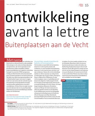 15
Tekst: Jan Dobbe* | Beeld: Michiel de Jong © Comic House**




ontwikkeling
avant la lettre
Buitenplaatsen aan de Vecht
Met name                       het ontbreken van        de prachtige, smaakvol gestileerde                       te danken. De rivier maakte ook deel uit van
historisch en cultureel besef in oude stedelijke        kastelen en buitenplaatsen.                              de Hollandse Waterlinie (1870), die als een
bebouwingen en de ondoorzichtige afspraken              Ooit stonden er maar liefst dertien kastelen,            beschermende krans rondom de steden van
met gemeenten, die ook een graantje van de              waarvan er in de loop der eeuwen vijf                    Holland lag, 85 kilometer lang en drie tot vijf
grondwinsten willen meepikken, hebben                   verdwenen, en vele tientallen buitenplaatsen,            kilometer breed. Met 46 forten strekte de linie
projectontwikkelaars een negatieve uitstraling          waarvan er in de loop der jaren ook weer veel            zich uit van het eiland Pampus in de Zuiderzee
bezorgd. Zo neemt het VPRO-programma                    zijn verdwenen. Namen die tot de verbeelding             tot aan de Biesbosch. Al varend over de Vecht
De Slag om Nederland de nietsontziende wild-            spreken en alleen nog maar op oude prenten               en de Loosdrechtse Plassen zie je hier en daar
groei van kantoorpanden in ons land op de korrel.       en tekeningen zijn terug te vinden: Otterspoor,          nog de betonnen kazematten (schuilkelders)
Het lijkt erop, aldus de programmamakers, dat           Huys te Nigtevecht of Wallestein. Ze zijn                als overblijfsel van de linie liggen.
de Nederlandse burger niets meer te zeggen              verloren gegaan, maar er is gelukkig nog veel
heeft over zijn land en dat de verloedering van         historisch erfgoed te vinden langs de Vecht.           tip        Vijverhof, bij Nieuwersluis
het landschap wordt bekonkeld in kringen                De Utrechtse Vecht begint bij de stad Utrecht              Agnes Block (1629-1704) liet deze buitenplaats
van bestuurders, geldschieters en project-              en mondt bij Muiden uit in het IJmeer. Ze loopt            in 1670 bouwen in de vorm van een woonhuis
ontwikkelaars. Al deze feiten ten spijt, moeten         langs de plaatsen Maarssen, Breukelen,                     met theekoepel en oranjerie. In het Rampjaar
we toch erkennen dat we een prachtig stukje             Loenen en Weesp. De Vecht ontstond zo’n                    (1672) werden Franse troepen in de Vijverhof
Nederland aan projectontwikkeling te danken             2600 jaar geleden als deel van de Rijndelta.               ingekwartierd en bleef de buitenplaats gespaard.
hebben: de Vechtstreek.                                 In de middeleeuwen was het een belangrijke                 Begin 19e eeuw is de buitenplaats deels gesloopt
                                                                                                                   en bij de naastgelegen buitenplaats Over-Holland
                                                        scheepvaartverbinding tussen de Zuiderzee
                                                                                                                   gevoegd. In 1866 werd de Vijverhof weer
de utrechtse vecht                                      (Noord-Europa) en de Rijn (Duitsland).
                                                                                                                   zelfstandig en is het huidige hoofdgebouw in
Voor wie het nog niet wist: langs de                    Dorestad (Wijk bij Duurstede) en later de stad
                                                                                                                   eclectische stijl gebouwd.
Utrechtse Vecht wemelt het van                          Utrecht hadden er hun economische bloei aan


** Jan Dobbe is freelance journalist en tekstschrijver. Tot 2009 werkte hij bij de Nederlandse Vereniging tot bescherming van dieren als
   hoofdredacteur van het ledenblad DIER.
** Michiel de Jong volgde diverse kunstopleidingen om uiteindelijk voor het vak van striptekenaar te kiezen. Hij publiceert in Zone 5300
   en maakte met Milan Hulsing de strip Hanuman in het Algemeen Dagblad. De Jong wordt gezien als Nederlandse vertegenwoordiger
   van de Atoomstijl in de school van Yves Chaland.
 
