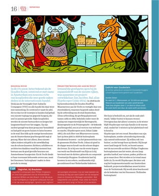 16
                     REPORTAGE




nouveau riche                                        projectontwikkeling aan de Vecht
                                                                                                        Gedicht voor Goudestein
In de 17e eeuw, beter bekend als de                  Iemand die goed garen spon bij de                  De dichter, geleerde en componist Constantijn Huygens
Gouden Eeuw, ontstond er met name                    expansiedrift van de nieuwe rijken,                schreef bijgaand korte gedicht over Goudestein:
in Amsterdam een nouveau riche                       was aannemer en project-
van kooplieden die zeer goede zaken                  ontwikkelaar Jan Jacobsz. Bal, alias               Aenden Selven
deden in de internationale handel.                   Huydecoper (1541-1624). In 1608 kocht              Nu weet ick ’t, Maersseveen, en ’tis licht om versinnen,
                                                                                                        Waerom uw Goudestein van velen werdt bemint;
Denk aan de Verenigde Oost-Indische                  hij herenboerderij De Gouden Hoeff bij
                                                                                                        Twee lieve dinghen doen ’t, en diem’er altoos vindt,
Compagnie (VOC) en alle handel die daar weer         Maarsseveen aan de Vecht en vestigde daar een      De soete Vecht voor deur, de soete vocht van binnen.
mee samenhing. Zo ontstond er naast de adel,         steenbakkerij, waarmee hij goede zaken deed
die tot dan toe de touwtjes in handen had gehad,     bij de uitbreiding van de stad Amsterdam.
een nieuwe toplaag van gegoede burgerij, die         (Deze uitbreiding, die grofweg plaatsvond         Het huis is bedoeld om, net als de oude adel-
snel in aanzien groeide. Rijke kooplieden            tussen 1585 en 1665, behelsde onder meer de       stand, ‘lekker buiten te kunnen wonen’.
werden de nieuwe bestuurders en kregen het           aanleg van respectievelijk de Herengracht,        Overigens kan dat alleen ’s zomers; in de winter
langzamerhand voor het zeggen. Op zijn               Keizersgracht en de Prinsengracht – de bekende    blijft Huydecoper met zijn familie in de warme
zachtst gezegd was deze groep zeer bemiddeld         grachtengordel, een en al vertoon van welvaart    stad, omdat het ’s winters op het platteland veel
en had geld om grote huizen te laten bouwen          en macht.) Huydecopers zoon Johan (1599-          te koud is.
in de stad. Een blik op de statige herenhuizen       1661), die zich Heer van Maarsseveen noemt,       Huydecoper zet een trend. Bezoekers van zijn
aan de Amsterdamse grachtengordel zegt al            laat op deze plek in 1628 de buitenplaats         buitenplaats, zonder uitzondering steenrijk,
genoeg. Maar dat niet alleen, deze nieuwe            Goudestein bouwen – nu het gemeentehuis van       zijn razend enthousiast. Zij willen ook ‘een
rijken staken ook geld in de ontwikkeling            de gemeente Stichtse Vecht. Johan zit goed in     buiten’, en dat brengt hem op ideeën. Hij koopt
van de schone kunsten: dichters, schilders en        de slappe was en houdt van de schone dingen       meer land langs de Vecht, en bouwt samen
architecten dankten vanaf dat moment hun             des levens. Zo is hij een van de eerste kopers    met de succesvolle architect Philips Vingboons
bestaan aan de goed gevulde beurzen van              van werk van Rembrandt van Rijn en is hij         buitenplaatsen aan het water, als een lang-
Amsterdamse bourgeoisie. En de Vecht dankt           bevriend met de dichter, geleerde en componist    gerekte lusthof, met tuinen, paden, priëlen en
er haar voornaam bebouwde oevers aan, want           Constantijn Huygens. Goudestein laat hij          ga zo maar door. Het worden er in totaal maar
het fenomeen ‘buitenplaats’ raakte in deze           bouwen in een sobere, neoklassieke stijl,         liefst 25. Zo wordt Huydecoper, die later ook
periode in zwang.                                    gecombineerd met Nederlandse baksteen.            nog het burgemeestersambt van Amsterdam
                                                                                                       bekleedt, projectontwikkelaar avant la lettre
tip    Vegtvliet, bij Breukelen                                                                        voor de Vechtstreek. Hij wordt alom beschouwd
 Vegtvliet is ontworpen door Philips Vingboons       vervaardigde omstreeks 1730 de twee beelden die   als de bedenker van het fenomeen ‘Hollandse
 en rond 1670 gebouwd voor de Amsterdamse            vandaag de dag aan weerszijden van de voorgevel   buitenplaats’.
 koopman Willem van den Broeck. In de 18e eeuw       staan en Atalante en Meleager voorstellen. Niet
 is het hoofdgebouw ingrijpend verbouwd met ook      toegankelijk voor publiek, maar zeker de moeite
 in de 19e eeuw wijzigingen. Ignatius van Logteren   waard om eens langs te fietsen of te wandelen.
 