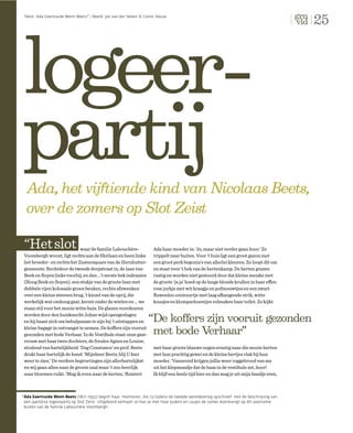 25
 Tekst: Ada Geertruide Went-Beets* | Beeld: Jan van der Veken © Comic House




logeer-
partij
  Ada, het vijftiende kind van Nicolaas Beets,
  over de zomers op Slot Zeist

 “Het slot                   waar de familie Labouchère-              Ada haar moeder in. ‘Ja, maar niet verder gaan hoor.’ Ze
 Voombergh woont, ligt rechts aan de Slotlaan en heen links           trippelt naar buiten. Voor ’t huis ligt een groot gazon met
 het broeder- en rechts het Zustersquare van de Hernhutter-           een groot perk begonia’s van allerlei kleuren. Ze loopt dit om
 gemeente. Rechtdoor de tweede dorpstraat in, de laan van             en staat voor ’t hek van de hertenkamp. De herten grazen
 Beek en Royen links voorbij, en dan …’t eerste hek indraaien         rustig en worden niet gestoord door dat kleine meiske met
 (Hoog Beek en Royen), een stukje van de groote laan met              de groote ‘ja ja’ hoed op de lange blonde krullen in haar effen
 dubbele rijen kolossale groen beuken, rechts afzwenken               rose jurkje met wit kraagje en pofmouwtjes en een zwart
 over een kleine steenen brug, ’t kiezel van de oprij, die            ﬂuweelen ceintuurtje met laag afhangende strik, witte
 werkelijk wat omhoog gaat, kermt onder de wielen en … we             kousjes en klompschoentjes volmaken haar toilet. Ze kijkt
 staan stil voor het mooie witte huis. De glazen voordeuren
 worden door den huisknecht Johan wijd opengeslagen
 en hij haast zich om behulpzaam te zijn bij ’t uitstappen en      “De koffers zijn vooruit gezonden
 kleine bagage in ontvangst te nemen. De koffers zijn vooruit
 gezonden met bode Verhaar. In de Vestibule staat onze gast-        met bode Verhaar”
 vrouw met haar twee dochters, de freules Agnes en Louise,
 stralend van hartelijkheid. ‘Dag Constance’ en prof. Beets           met haar groote blauwe oogen ernstig naar die mooie herten
 drukt haar hartelijk de hand. ‘Mijnheer Beets, blij U hier           met hun prachtig gewei en de kleine hertjes vlak bij hun
 weer te zien.’ De verdere begroetingen zijn allerhartelijkst         moeder. ‘Vanavond krijgen jullie weer roggebrood van me
 en wij gaan allen naar de groote zaal waar ’t zoo heerlijk           uit het klepmandje dat de baas in de vestibule zet, hoor!
 naar bloemen ruikt. ‘Mag ik even naar de herten,’ ﬂuistert           Ik blijf een heele tijd hier en dan mag je uit mijn handje eten,



* Ada Geertruide Went-Beets (1871-1955) begint haar ‘memoires’, die zij tijdens de tweede wereldoorlog opschreef, met de beschrijving van
  een jaarlijkse logeerpartij op Slot Zeist. Uitgebreid verhaalt ze hoe ze met haar ouders en zusjes de zomer doorbrengt op dit voorname
  buiten van de familie Labouchère-Voombergh.
 