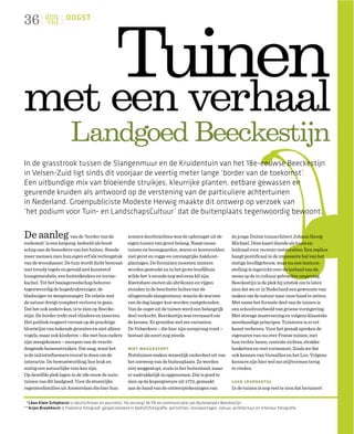 36                     OOGST




                                                   Tuinen
met een verhaal
                          Landgoed Beeckestijn
In de grasstrook tussen de Slangenmuur en de Kruidentuin van het 18e-eeuwse Beeckestijn
in Velsen-Zuid ligt sinds dit voorjaar de veertig meter lange ‘border van de toekomst’.
Een uitbundige mix van bloeiende struikjes, kleurrijke planten, eetbare gewassen en
geurende kruiden als antwoord op de verstening van de particuliere achtertuinen
in Nederland. Groenpubliciste Modeste Herwig maakte dit ontwerp op verzoek van
‘het podium voor Tuin- en LandschapsCultuur’ dat de buitenplaats tegenwoordig bewoont.


De aanleg               van de ‘border van de             zomers doorbrachten was de opbrengst uit de                de jonge Duitse tuinarchitect Johann Georg
toekomst’ is een knipoog, bedoeld als bood-               eigen tuinen van groot belang. Naast moes-                 Michael. Deze kaart diende als basis en
schap aan de bezoekers van het buiten. Steeds             tuinen en boomgaarden, waren er korenvelden                leidraad voor recente restauraties. Een replica
meer mensen zien hun eigen erf als verlengstuk            met gerst en rogge en omvangrijke hakhout-                 hangt pontiﬁcaal in de imposante hal van het
van de woonkamer. De tuin wordt dicht bestraat            plantages. De fornuizen moesten immers                     statige hoofdgebouw, waar nu een tentoon-
met trendy tegels en gevuld met kunststof                 worden gestookt en in het grote hoofdhuis                  stelling is ingericht over de invloed van de
loungemeubels, een buitenkeuken en terras-                wilde het ’s avonds nog wel eens kil zijn.                 mens op de in cultuur gebrachte omgeving.
kachel. Tot het basisgereedschap behoren                  Kwetsbare exoten als abrikozen en vijgen                   Beeckestijn is de plek bij uitstek om te laten
tegenwoordig de hogedrukreiniger, de                      stonden in de beschutte holtes van de                      zien dat we er in Nederland een gewoonte van
bladzuiger en wespenvanger. De relatie met                slingerende slangenmuur, waarin de warmte                  maken om de natuur naar onze hand te zetten.
de natuur dreigt compleet verloren te gaan.               van de dag langer kon worden vastgehouden.                 Met name het formele deel van de tuinen is
Dat het ook anders kan, is te zien op Beecke-             Van de oogst uit de tuinen werd een belangrijk             een schoolvoorbeeld van groene vormgeving.
stijn. De border trekt veel vlinders en insecten.         deel verkocht. Beeckestijn was vermaard om                 Met strenge maatvoering en volgens klassieke
Het publiek reageert verrast op de prachtige              de kersen. Er groeiden wel zes varianten.                  meetkundige principes. Tuinieren is er tot
bloeiwijze van bekende groentes en niet alleen            De Velserkers – die hier zijn oorsprong vond –             kunst verheven. Voor het gemak spreken de
vogels, maar ook kinderen – die met hun ouders            bestaat als soort nog steeds.                              eigenaren van nu over Franse tuinen, met
zijn meegekomen – snoepen van de vrucht-                                                                             hun rechte lanen, centrale zichtas, strakke
dragende bessenstruiken. Dat mag, want het                niet weggestopt                                            bosketten en veel vormsnoei. Zoals we dat
is de initiatiefnemers vooral te doen om de               Nutstuinen maken wezenlijk onderdeel uit van               ook kennen van Versailles en het Loo. Volgens
interactie. De bewustwording; hoe leuk en                 het ontwerp van de buitenplaats. Ze werden                 kenners zijn hier wel zes stijlvormen terug
nuttig een natuurlijke tuin kan zijn.                     niet weggestopt, zoals in het buitenland, maar             te vinden.
Op dezelfde plek lagen in de 18e eeuw de nuts-            er nadrukkelijk in opgenomen. Dat is goed te
tuinen van dit landgoed. Voor de steenrijke               zien op de kopergravure uit 1772, gemaakt                  luxe levensstijl
regentenfamilies uit Amsterdam die hier hun               aan de hand van de ontwerptekeningen van                   In de tuinen is nog veel te zien dat herinnert

 *Léon Klein Schiphorst is tekstschrijver en journalist. Hij verzorgt de PR en communicatie van Buitenplaats Beeckestijn.
** Arjan Bronkhorst is freelance fotograaf, gespecialiseerd in bedrijfsfotograﬁe, portretten, reisreportages, natuur, architectuur en interieur fotograﬁe.
 