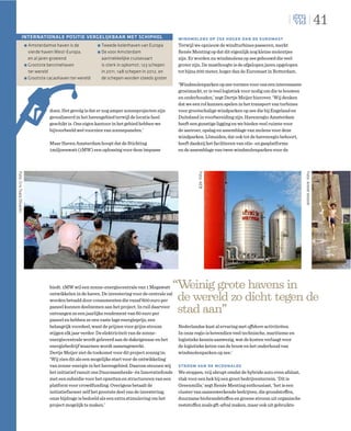 41
                 INTERNATIONALE POSITIE VERGELIJKBAAR MET SCHIPHOL                                    windmolens op zee hoger dan de euromast
                            Amsterdamse haven is de            Tweede kolenhaven van Europa           Terwijl we opnieuw de windturbines passeren, merkt
                            vierde haven West-Europa,          De voor Amsterdam                      Renée Menting op dat dit eigenlijk nog kleine molentjes
                            en al jaren groeiend               aantrekkelijke cruisevaart             zijn. Er worden nu windmolens op zee gebouwd die veel
                            Grootste benzinehaven              is sterk in opkomst; 123 schepen       groter zijn. De masthoogte is de afgelopen jaren opgelopen
                            ter wereld                         in 2011, 148 schepen in 2012, en       tot bijna 200 meter, hoger dan de Euromast in Rotterdam.
                            Grootste cacaohaven ter wereld     de schepen worden steeds groter
                                                                                                      ‘Windmolenparken op zee vormen voor ons een interessante
                                                                                                      groeimarkt, er is veel logistiek voor nodig om die te bouwen
                                                                                                      en onderhouden,’ zegt Dertje Meijer hierover. ‘Wij denken
                                                                                                      dat we een rol kunnen spelen in het transport van turbines
                                      doen. Het gevolg is dat er nog amper zonneprojecten zijn        voor grootschalige windparken op zee die bij Engeland en
                                      gerealiseerd in het havengebied terwijl de locatie heel         Duitsland in voorbereiding zijn. Havenregio Amsterdam
                                      geschikt is. Ons eigen kantoor in het gebied hebben we          heeft een gunstige ligging en we bieden veel ruimte voor
                                      bijvoorbeeld wel voorzien van zonnepanelen.’                    de aanvoer, opslag en assemblage van molens voor deze
                                                                                                      windparken. IJmuiden, dat ook tot de havenregio behoort,
                                      Maar Haven Amsterdam hoopt dat de Stichting                     heeft dankzij het faciliteren van olie- en gasplatforms
                                      1miljoenwatt (1MW) een oplossing voor deze impasse              en de assemblage van twee windmolenparken voor de
Foto: Cris Toala Olivares




                                                                                                               Foto: AEB




                                                                                                                                                                     Foto: Arend Velsink
                                      biedt. 1MW wil een zonne-energiecentrale van 1 Megawatt        “Weinig grote havens in
                                      ontwikkelen in de haven. De investering voor de centrale zal
                                      worden betaald door consumenten die vanaf 600 euro per          de wereld zo dicht tegen de
                                      paneel kunnen deelnemen aan het project. In ruil daarvoor
                                      ontvangen ze een jaarlijks rendement van 60 euro per            stad aan”
                                      paneel en hebben ze een vaste lage energieprijs, een
                                      belangrijk voordeel, want de prijzen voor grijze stroom         Nederlandse kust al ervaring met offshore activiteiten.
                                      stijgen elk jaar verder. De elektriciteit van de zonne-         In onze regio is bovendien veel technische, maritieme en
                                      energiecentrale wordt geleverd aan de dakeigenaar en het        logistieke kennis aanwezig, wat de kosten verlaagt voor
                                      energiebedrijf waarmee wordt samengewerkt.                      de logistieke keten van de bouw en het onderhoud van
                                      Dertje Meijer ziet de toekomst voor dit project zonnig in:      windmolenparken op zee.’
                                      ‘Wij zien dit als een mogelijke start voor de ontwikkeling
                                      van zonne-energie in het havengebied. Daarom steunen wij        stroom van de mcdonalds
                                      het initiatief vanuit ons Duurzaamheids- én Innovatiefonds      We stoppen, vrij abrupt omdat de hybride auto even afslaat,
                                      met een subsidie voor het opzetten en structureren van een      vlak voor een hek bij een groot bedrijventerrein. ‘Dit is
                                      platform voor crowdfunding. Overigens betaalt de                Greenmills,’ zegt Renée Menting enthousiast, ‘het is een
                                      initiatiefnemer zelf het grootste deel van de investering,      cluster van samenwerkende bedrijven, die grondstoffen,
                                      onze bijdrage is bedoeld als een extra stimulering om het       duurzame biobrandstoffen en groene stroom uit organische
                                      project mogelijk te maken.’                                     reststoffen zoals gft-afval maken, maar ook uit gebruikte
 