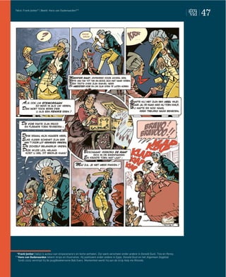 47
Tekst: Frank Jonker* | Beeld: Hans van Oudenaarden**




 *Frank Jonker (1965) is auteur van stripscenario’s en korte verhalen. Zijn werk verscheen onder andere in Donald Duck, Tina en Penny.
** Hans van Oudenaarden tekent strips en illustraties. Hij publiceert onder andere in Eppo, Donald Duck en het Algemeen Dagblad.
   Sinds 2002 verstript hij de jeugdboekenserie Bob Evers. Momenteel werkt hij aan de strip Help me Rhonda.
 