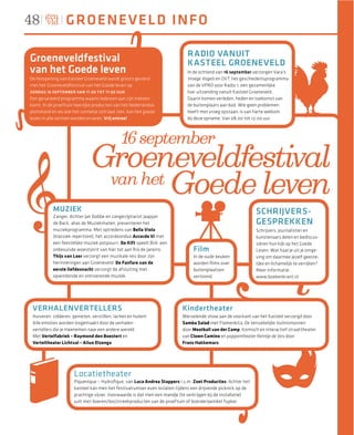 48                GROENE VE L D I N FO

                                                                            RADIO VANUIT
Groeneveldfestival                                                          KASTEEL GROENEVELD
van het Goede leven                                                         In de ochtend van 16 september verzorgen Vara’s
De heropening van Kasteel Groeneveld wordt groots gevierd                   Vroege Vogels en OVT, het geschiedenisprogramma
met het Groeneveldfestival van het Goede leven op                           van de VPRO voor Radio 1, een gezamenlijke
ZONDAG 16 SEP TEMBER VAN 11.00 TOT 17.00 UUR .                              live-uitzending vanuit Kasteel Groeneveld.
Een gevarieerd programma waarin iedereen aan zijn trekken                   Daarin komen verleden, heden en toekomst van
komt. In de proeftuin heerlijke producten van het Nederlandse               de buitenplaats aan bod. Wie geen problemen
platteland en als ook het zonnetje zich laat zien, kan het goede            heeft met vroeg opstaan, is van harte welkom
leven in alle vormen worden ervaren. Vrij entree!                           bij deze opname. Van 08.00 tot 12.00 uur.



                                               16 september
                               Groeneveldfestival
                                van het
                                        Goede leven
           MUZIEK                                                                                             SCHRIJVERS-
           Zanger, dichter Jan Dobbe en zanger/gitarist Jaapjan
           de Back, alias de Muziekmaten, presenteren het                                                     GESPREKKEN
           muziekprogramma. Met optredens van Bella Viola                                                     Schrijvers, journalisten en
           (klassiek repertoire), het accordeonduo Accorde Vi met                                             kunstenaars delen en bediscus-
           een feestelijke muziek potpourri. De Kift speelt Brik: een                                         siëren hun kijk op het Goede
           onbesuisde woestijnrit van hier tot aan Rio de Janeiro.             Film                           Leven. Wat haal je uit je omge-
           Thijs van Leer verzorgt een muzikale reis door zijn                 In de oude keuken              ving om daarmee jezelf geeste-
           herinneringen aan Groeneveld. De Fanfare van de                     worden ﬁlms over               lijke en lichamelijk te verrijken?
           eerste liefdesnacht verzorgt de afsluiting met                      buitenplaatsen                 Meer informatie:
           opwindende en ontroerende muziek.                                   vertoond.                      www.boekenkrant.nl




 VERHALENVERTELLERS                                                       Kindertheater
 Huiveren, sidderen, genieten, verstillen, lachen en huilen!              Wervelende show aan de voorkant van het Kasteel verzorgd door
 Alle emoties worden losgemaakt door de verhalen-                         Samba Salad met Flamenkita, De Verrukkelijke Vuilnismannen
 vertellers die je meenemen naar een andere wereld.                       door Meatball van der Camp, Komisch en interactief straattheater
 Met Vertelfabriek – Raymond den Boestert en                              van Clown Camino en poppentheater Reintje de Vos door
 Verteltheater Lichtval – Ailun Elzenga.                                  Frans Hakkemars.




                      Locatietheater
                      Piquenique – Hydroﬁque, van Luca Andrea Stappers i.s.m. Zoet Producties. Achter het
                      kasteel kan men het festivalrumoer even loslaten tijdens een drijvende picknick op de
                      prachtige vijver. Voorwaarde is dat men een mandje (te verkrijgen bij de installatie)
                      vult met boeren/bio/streekproducten van de proeftuin of boerderijwinkel Tupker.
 