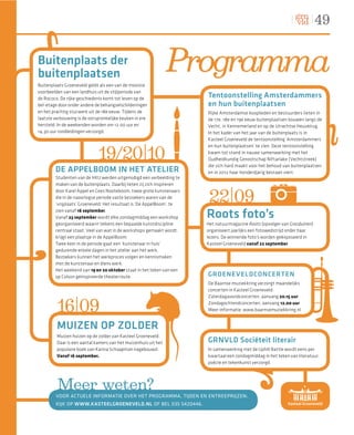 49


Buitenplaats der
buitenplaatsen
Buitenplaats Groeneveld geldt als een van de mooiste
                                                                Programma
voorbeelden van een landhuis uit de stijlperiode van
de Rococo. De rijke geschiedenis komt tot leven op de                   Tentoonstelling Amsterdammers
bel-etage door onder andere de behangselschilderingen                   en hun buitenplaatsen
en het prachtig stucwerk uit de 18e eeuw. Tijdens de                    Rijke Amsterdamse kooplieden en bestuurders lieten in
laatste verbouwing is de oorspronkelijke keuken in ere                  de 17e, 18e en 19e eeuw buitenplaatsen bouwen langs de
hersteld. In de weekenden worden om 12.00 uur en                        Vecht, in Kennemerland en op de Utrechtse Heuvelrug.
14.30 uur rondleidingen verzorgd.                                       In het kader van het jaar van de buitenplaats is in
                                                                        Kasteel Groeneveld de tentoonstelling ‘Amsterdammers


                             19/20|10
                                                                        en hun buitenplaatsen’ te zien. Deze tentoonstelling
                                                                        kwam tot stand in nauwe samenwerking met het
                                                                        Oudheidkundig Genootschap Niftarlake (Vechtstreek)
                                                                        die zich hard maakt voor het behoud van buitenplaatsen
        DE APPELBOOM IN HET ATELIER                                     en in 2012 haar honderdjarig bestaan viert.
        Studenten van de HKU werden uitgenodigd een verbeelding te
        maken van de buitenplaats. Daarbij lieten zij zich inspireren


                                                                         22|09
        door Karel Appel en Cees Nooteboom, twee grote kunstenaars
        die in de naoorlogse periode vaste bezoekers waren van de
        ‘vrijplaats’ Groeneveld. Het resultaat is ‘De AppelBoom’, te
        zien vanaf 16 september.
        Vanaf 23 september wordt elke zondagmiddag een workshop         Roots foto’s
        georganiseerd waarin telkens een bepaalde kunstdiscipline       Het natuurmagazine Roots (opvolger van Grasduinen)
        centraal staat. Veel van wat in de workshops gemaakt wordt,     organiseert jaarlijks een fotowedstrijd onder haar
        krijgt een plaatsje in de AppelBoom.                            lezers. De winnende foto’s worden geëxposeerd in
        Twee keer in de periode gaat een ‘kunstenaar in huis’           Kasteel Groeneveld vanaf 22 september.
        gedurende enkele dagen in het atelier aan het werk.
        Bezoekers kunnen het werkproces volgen en kennismaken
        met de kunstenaar en diens werk.
        Het weekend van 19 en 20 oktober staat in het teken van een
        op Colson geïnspireerde theaterroute.                           GROENE VELDCONCERTEN
                                                                        De Baarnse muziekkring verzorgt maandelijks
                                                                        concerten in Kasteel Groeneveld.
                                                                        Zaterdagavondconcerten, aanvang 20.15 uur

         16|09                                                          Zondagochtendconcerten, aanvang 12.00 uur
                                                                        Meer informatie: www.baarnsemuziekkring.nl


         MUIZEN OP ZOLDER
         Muizen huizen op de zolder van Kasteel Groeneveld.
         Daar is een aantal kamers van het muizenhuis uit het           GRNVLD Sociëteit literair
         populaire boek van Karina Schaapman nagebouwd.                 In samenwerking met de Uphill Battle wordt eens per
         Vanaf 16 september.                                            kwartaal een zondagmiddag in het teken van literatuur,
                                                                        poëzie en tekenkunst verzorgd.




         Meer weten?
        VOOR ACTUELE INFORMATIE OVER HET PROGRAMMA, TIJDEN EN ENTREEPRIJZEN:
        KIJK OP WWW.KASTEELGROENEVELD.NL OF BEL 035 5420446.
 