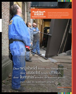 Kasteel Groeneveld, buitenplaats voor stad en
                             land van het ministerie van Economische Zaken,
                             Landbouw & Innovatie wil stad en (platte)land
                             opnieuw met elkaar verbinden.




Door   wijsheid wordt een huis gebouwd,
       door inzicht houdt het stand,
door   kennis worden de kamers gevuld
       met rijke en kostbare pracht.

                                                 Spreuken 23:3-4
 