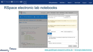 RSpace electronic lab notebooks
data.goettingen-research-online.de – bit.ly/gro-data-tromso
 