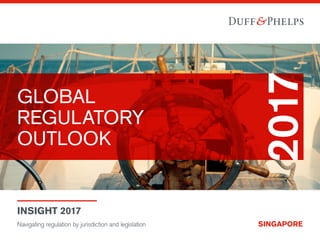 INSIGHT 2017
GLOBAL
REGULATORY
OUTLOOK
2017
Navigating regulation by jurisdiction and legislation SINGAPORE
 
