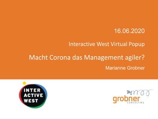 16.06.2020
Interactive West Virtual Popup
Macht Corona das Management agiler?
Marianne Grobner
 