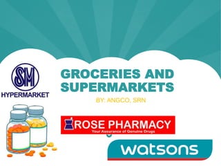 GROCERIES AND
SUPERMARKETS
BY: ANGCO, SRN
 