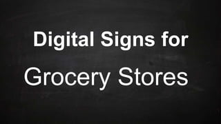 Digital Signs for
Grocery Stores
 