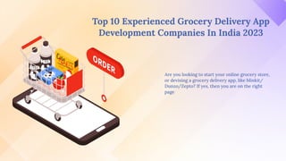 Top 10 Experienced Grocery Delivery App
Development Companies In India 2023
Are you looking to start your online grocery store,
or devising a grocery delivery app, like blinkit/
Dunzo/Zepto? If yes, then you are on the right
page
 