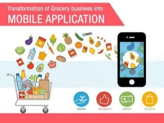Transformation of Grocery business into mobile application
 