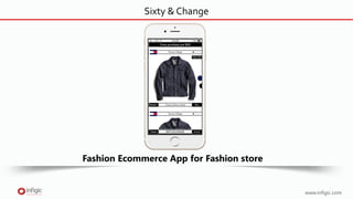 Sixty & Change
Fashion Ecommerce App for Fashion store
www.infigic.com
 
