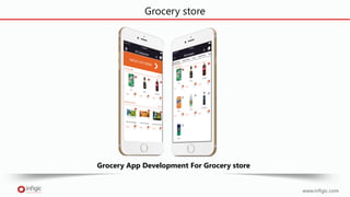 Grocery store
Grocery App Development For Grocery store
www.infigic.com
 