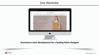 Sew Wardrobe
Ecommerce store development for a leading Fabric Designer
www.infigic.com
 