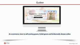 Gudeer
www.infigic.com
An ecommerce store to sell evening gowns, bridal gowns and bridesmaids dresses online
 