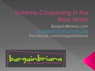 Extreme Couponing in the Real World BargainBriana.com bargainbriana@gmail.com Facebook.com/bargainbriana 