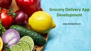 Grocery Delivery App
Development
www.esiteworld.com
 